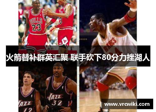 火箭替补群英汇聚 联手砍下80分力挫湖人